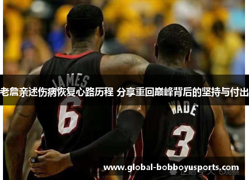 老詹亲述伤病恢复心路历程 分享重回巅峰背后的坚持与付出