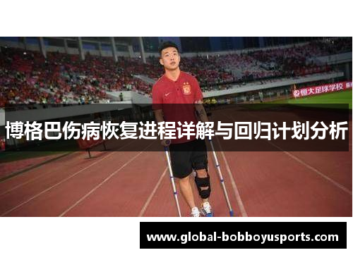 博格巴伤病恢复进程详解与回归计划分析