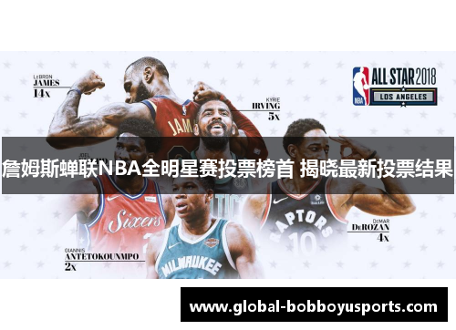 詹姆斯蝉联NBA全明星赛投票榜首 揭晓最新投票结果