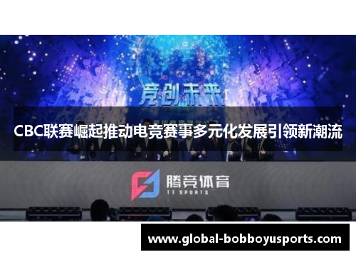 CBC联赛崛起推动电竞赛事多元化发展引领新潮流