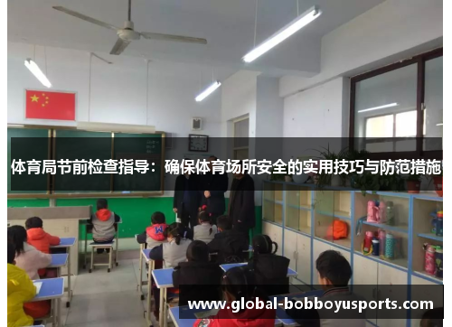 体育局节前检查指导：确保体育场所安全的实用技巧与防范措施