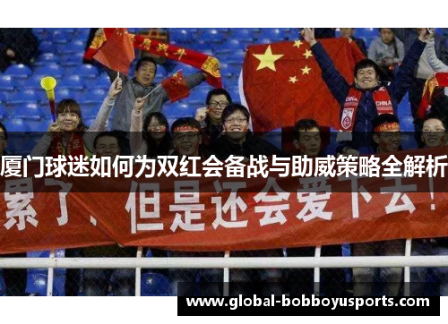 厦门球迷如何为双红会备战与助威策略全解析