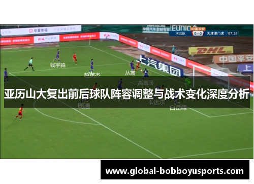 亚历山大复出前后球队阵容调整与战术变化深度分析