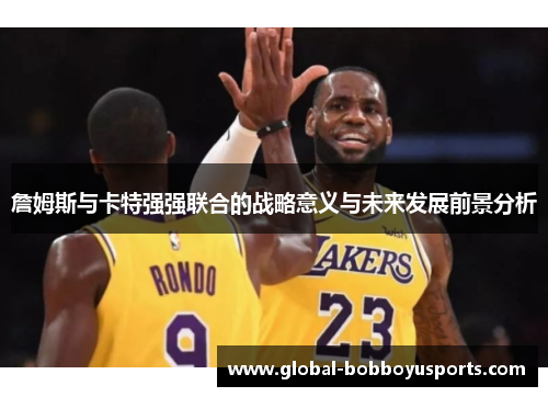 詹姆斯与卡特强强联合的战略意义与未来发展前景分析
