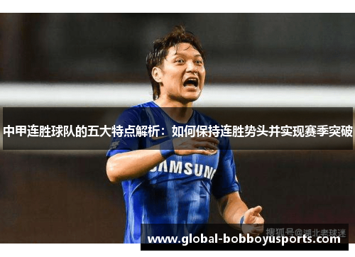 中甲连胜球队的五大特点解析：如何保持连胜势头并实现赛季突破