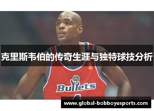 克里斯韦伯的传奇生涯与独特球技分析