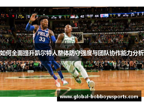 如何全面提升凯尔特人整体防守强度与团队协作能力分析