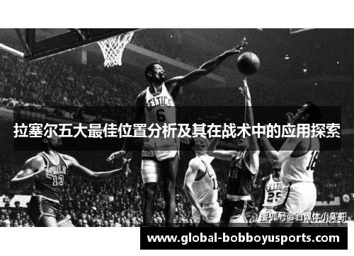 拉塞尔五大最佳位置分析及其在战术中的应用探索